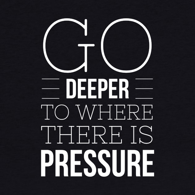 GO DEEP UNTIL THERE IS ENOUGH PRESSURE - SCUBA DIVING by PlexWears